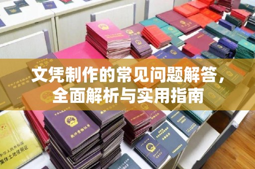蒲县文凭制作的常见问题解答，全面解析与实用指南